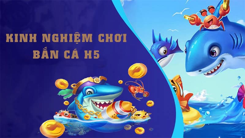 Bắn Cá H5 Bắn Cá H5 là gì? Vì sao đang được ưa chuộng?